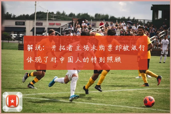 解说：开拓者主场未购票却被放行体现了对中国人的特别照顾