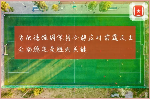 肯纳德强调保持冷静应对雷霆反击全场稳定是胜利关键